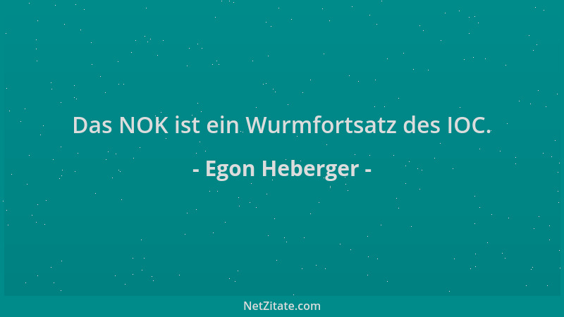 Egon Heberger - Das NOK ist ein Wurmfortsatz des IOC....