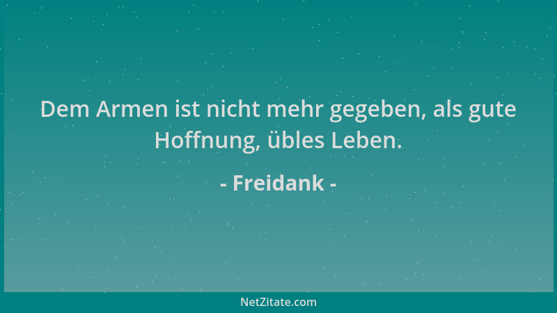 Freidank - Dem Armen ist nicht mehr gegeben, als gute Hoffnung, übles Leben....