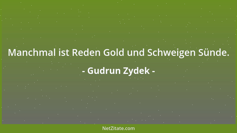 Gudrun Zydek - Manchmal ist Reden Gold und Schweigen Sünde....