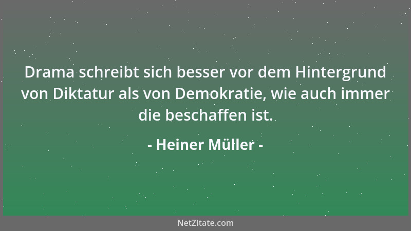 Heiner Müller - Drama schreibt sich besser vor dem Hintergrund von Diktatur als von Demokratie, wie auch immer die beschaff...