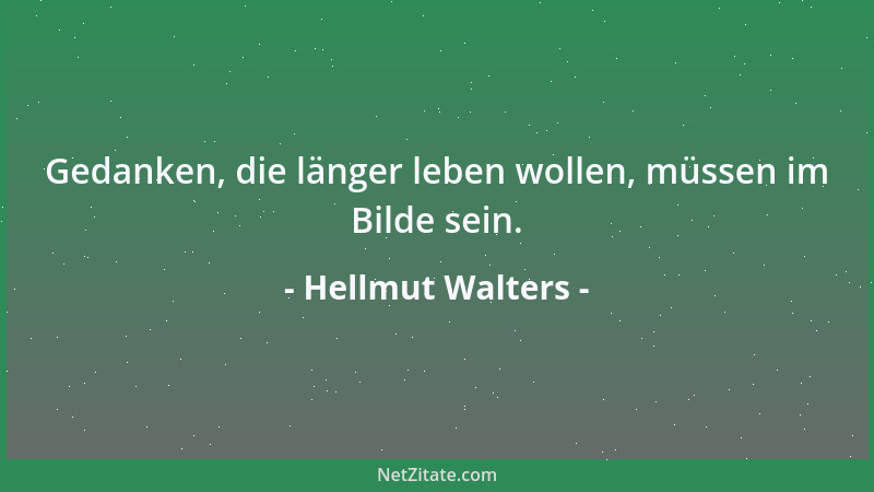 Hellmut Walters - Gedanken, die länger leben wollen, müssen im Bilde sein....