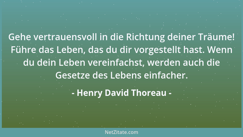 Henry David Thoreau - Gehe vertrauensvoll in die Richtung deiner Träume! Führe das Leben, das du dir vorgestellt hast. Wenn...