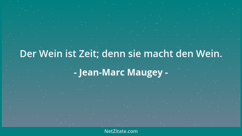 Jean-Marc Maugey - Der Wein ist Zeit; denn sie macht den Wein....