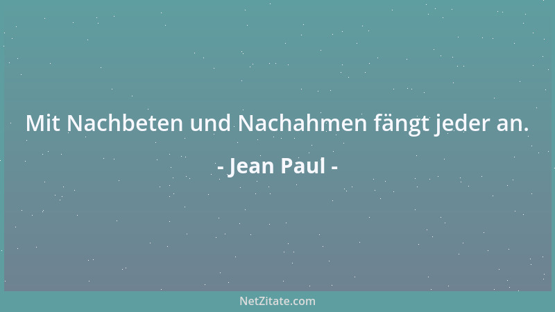Jean Paul - Mit Nachbeten und Nachahmen fängt jeder an....