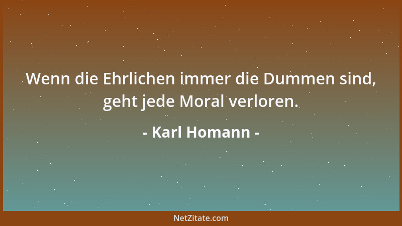 Karl Homann - Wenn die Ehrlichen immer die Dummen sind, geht jede Moral verloren....