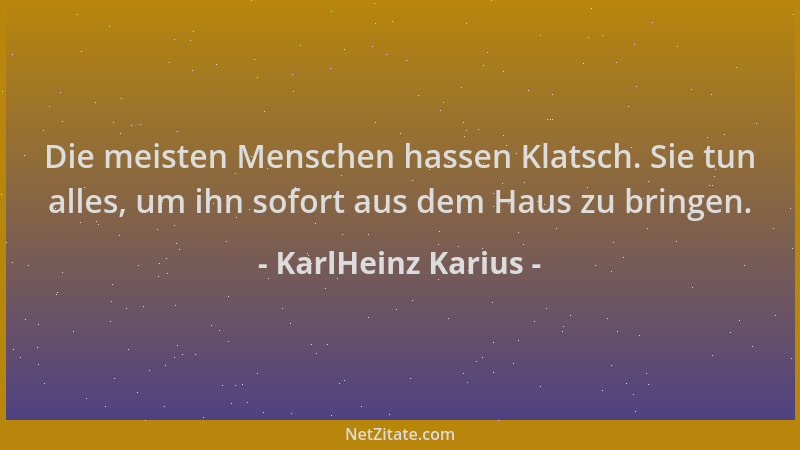 KarlHeinz Karius - Die meisten Menschen hassen Klatsch. Sie tun alles, um ihn sofort aus dem Haus zu bringen....