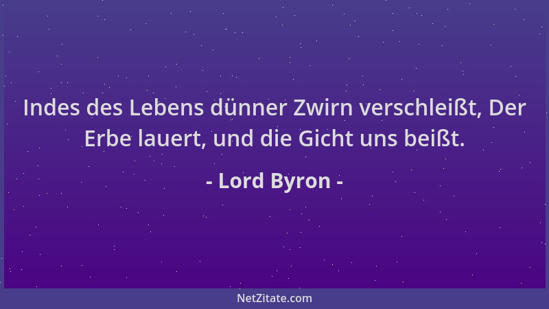 Lord Byron - Indes des Lebens dünner Zwirn verschleißt, Der Erbe lauert, und die Gicht uns beißt....