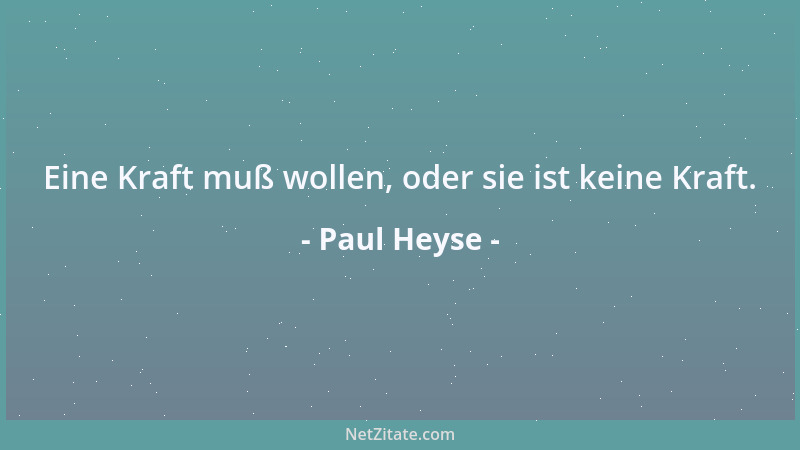 Paul Heyse - Eine Kraft muß wollen, oder sie ist keine Kraft....