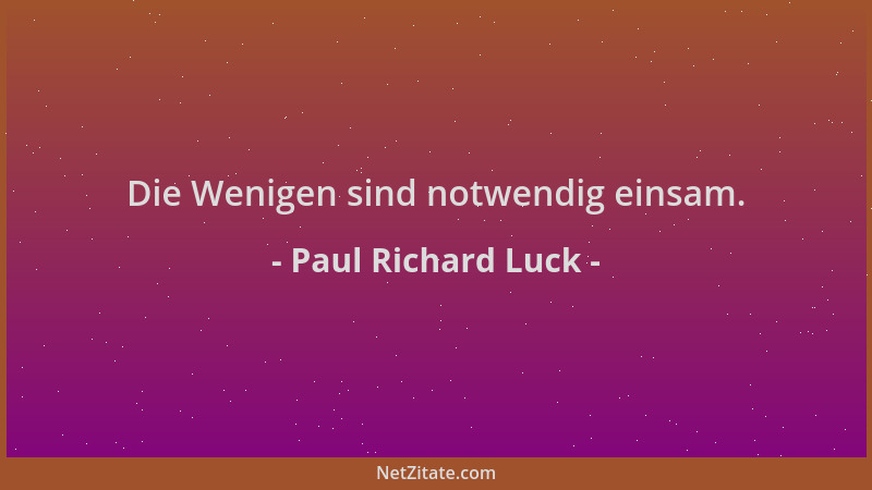 Paul Richard Luck - Die Wenigen sind notwendig einsam....