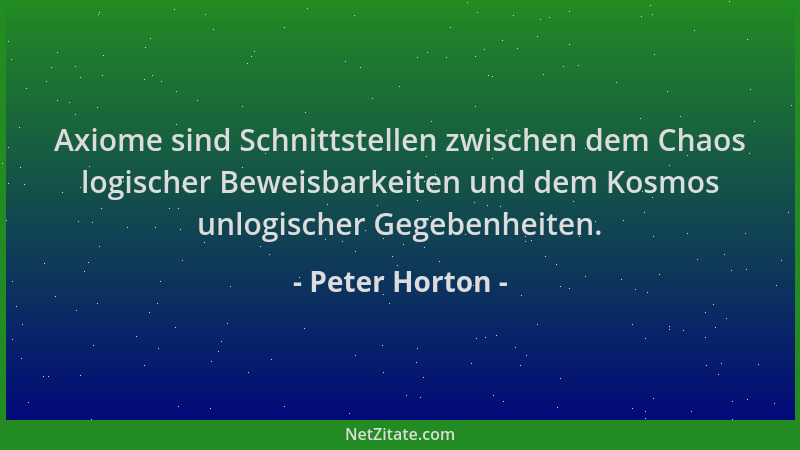 Peter Horton - Axiome sind Schnittstellen zwischen dem Chaos logischer Beweisbarkeiten und dem Kosmos unlogischer Gegebenhe...