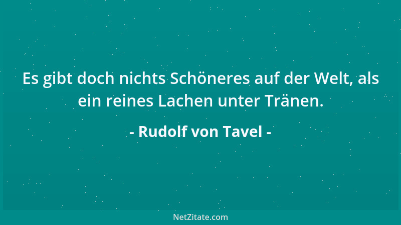 Rudolf von Tavel - Es gibt doch nichts Schöneres auf der Welt, als ein reines Lachen unter Tränen....