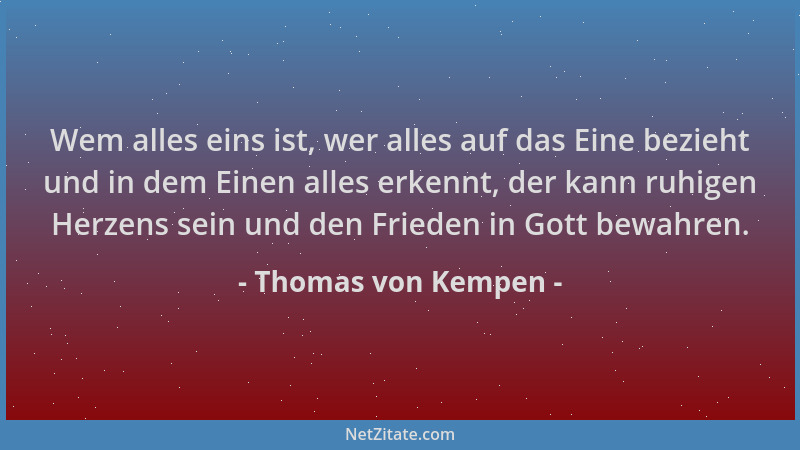 Thomas von Kempen - Wem alles eins ist, wer alles auf das Eine bezieht und in dem Einen alles erkennt, der kann ruhigen Her...