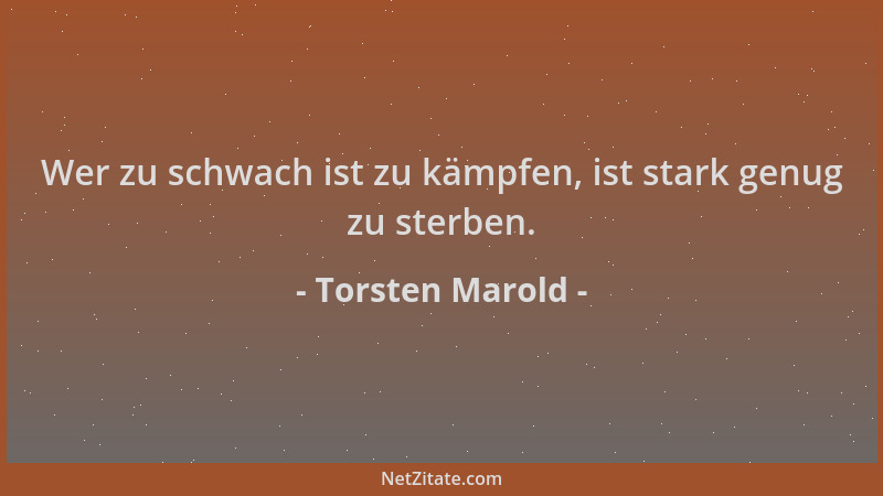 Torsten Marold - Wer zu schwach ist zu kämpfen, ist stark genug zu sterben....
