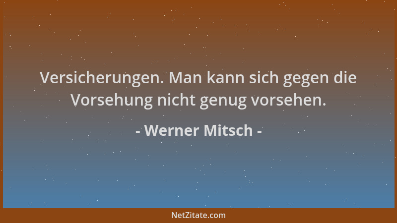 Werner Mitsch - Versicherungen. Man kann sich gegen die Vorsehung nicht genug vorsehen....