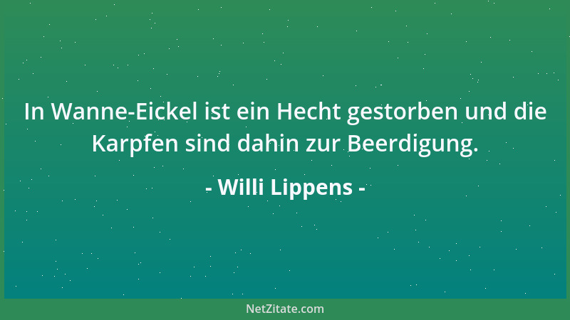 Willi Lippens - In Wanne-Eickel ist ein Hecht gestorben und die Karpfen sind dahin zur Beerdigung....