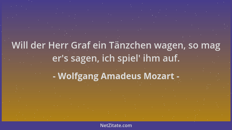 Wolfgang Amadeus Mozart - Will der Herr Graf ein Tänzchen wagen, so mag er 's sagen, ich spiel ' ihm auf....