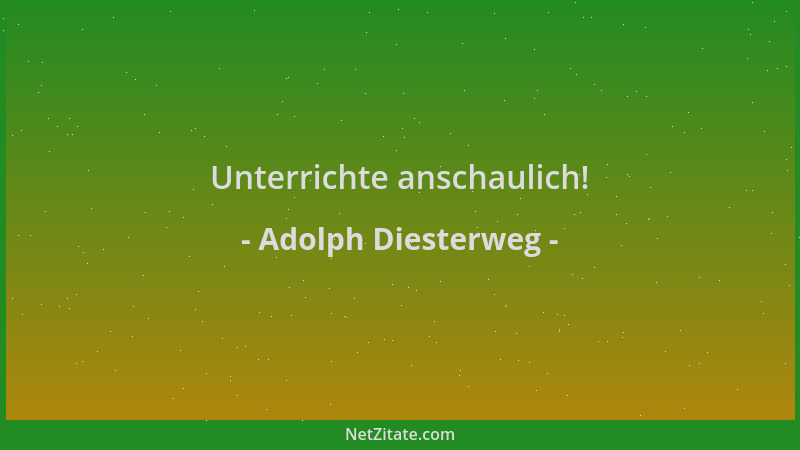 Adolph Diesterweg - Unterrichte anschaulich!...