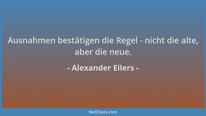 Alexander Eilers - Ausnahmen bestätigen die Regel - nicht die alte, aber die neue....
