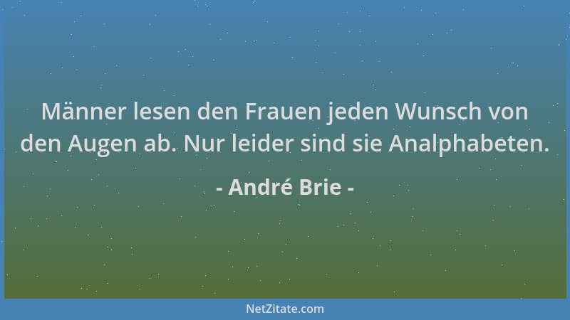 André Brie - Männer lesen den Frauen jeden Wunsch von den Augen ab. Nur leider sind sie Analphabeten....