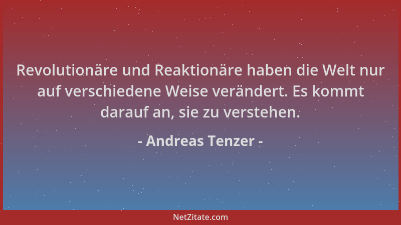 Andreas Tenzer - Revolutionäre und Reaktionäre haben die Welt nur auf verschiedene Weise verändert. Es kommt darauf an, sie...