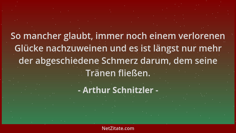 Arthur Schnitzler - So mancher glaubt, immer noch einem verlorenen Glücke nachzuweinen und es ist längst nur mehr der abges...