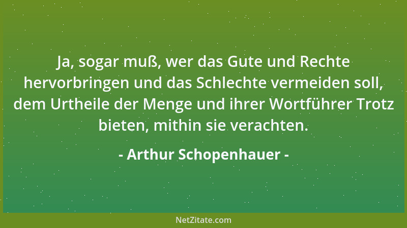 Arthur Schopenhauer - Aber Optimismus ist, in den Religionen, wie in der Philosophie, ein Grundirrtum, der aller Wahrheit d...