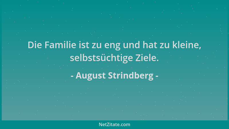 August Strindberg - Die Familie ist zu eng und hat zu kleine, selbstsüchtige Ziele....