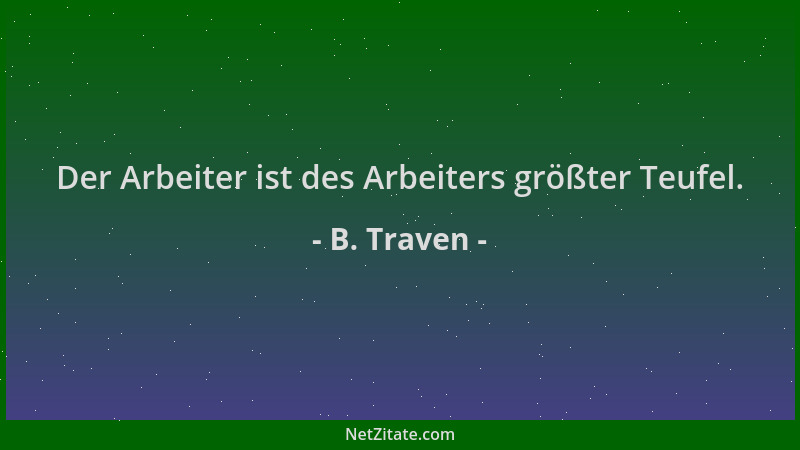 B. Traven - Der Arbeiter ist des Arbeiters größter Teufel....