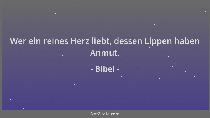 Bibel - Wer ein reines Herz liebt, dessen Lippen haben Anmut....