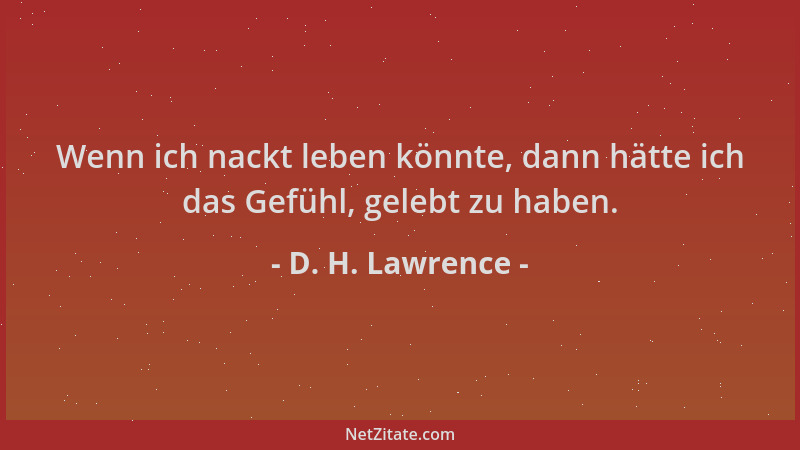 D. H. Lawrence - Wenn ich nackt leben könnte, dann hätte ich das Gefühl, gelebt zu haben....