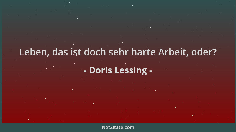 Doris Lessing - Leben, das ist doch sehr harte Arbeit, oder?...
