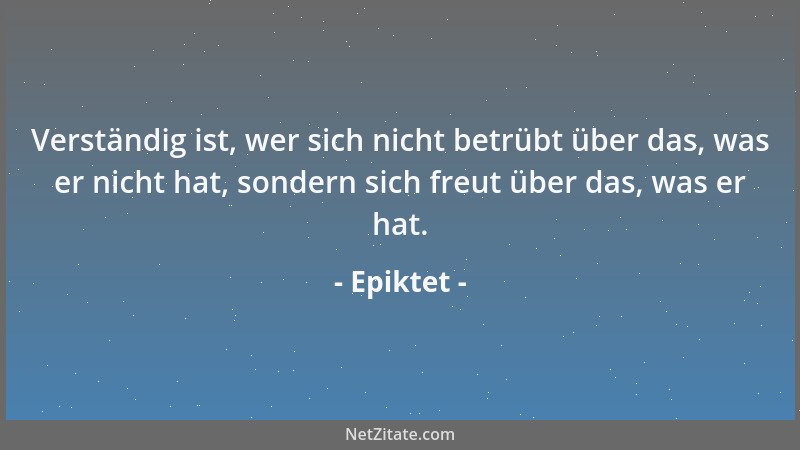 Epiktet - Zwei Gäste sind es, die du stets bewirtest: deinen Leib und deine Seele. Was du dem Leib bietest, gibst du bald w...