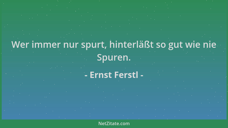 Ernst Ferstl - Wer immer nur spurt, hinterläßt so gut wie nie Spuren....