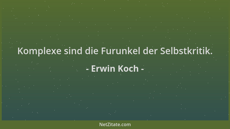 Erwin Koch - Komplexe sind die Furunkel der Selbstkritik....