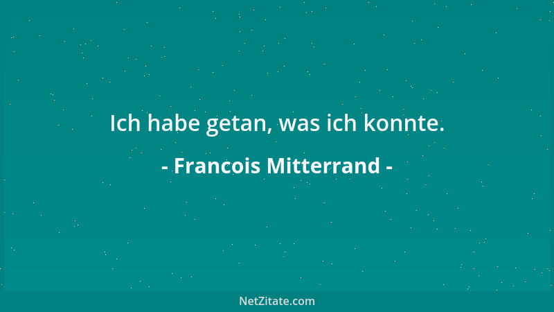 Francois Mitterrand - Ich habe getan, was ich konnte....