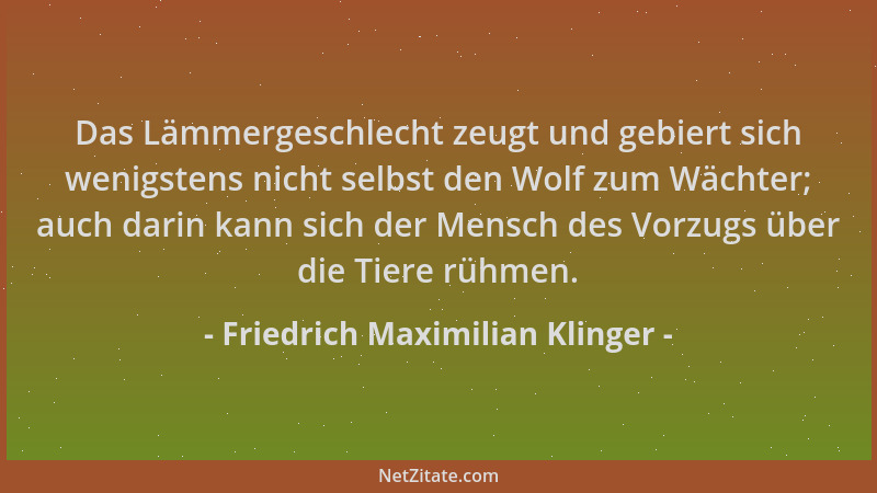 Friedrich Maximilian Klinger - Das Lämmergeschlecht zeugt und gebiert sich wenigstens nicht selbst den Wolf zum Wächter; au...