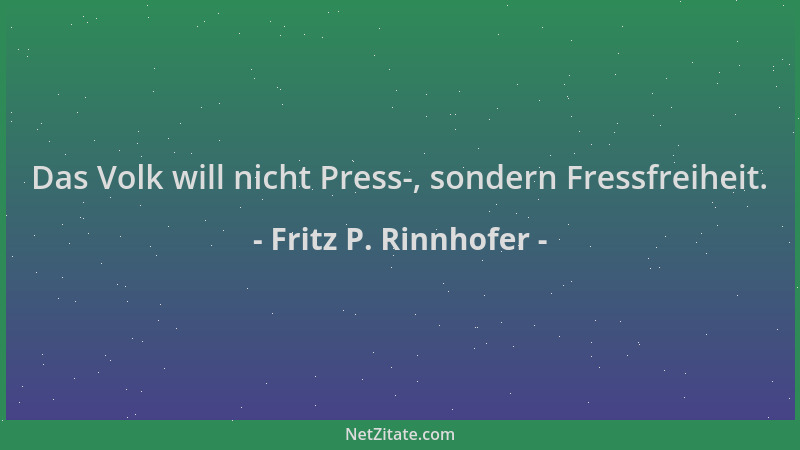 Fritz P. Rinnhofer - Das Volk will nicht Press-, sondern Fressfreiheit....