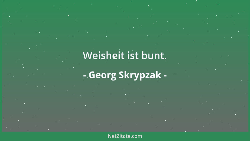 Georg Skrypzak - Weisheit ist bunt....