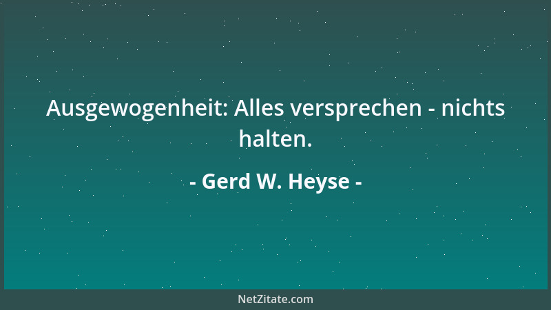 Gerd W. Heyse - Ausgewogenheit: Alles versprechen - nichts halten....