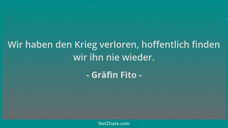 Gräfin Fito - Wir haben den Krieg verloren, hoffentlich finden wir ihn nie wieder....