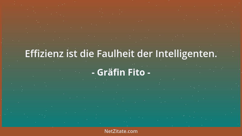 Gräfin Fito - Effizienz ist die Faulheit der Intelligenten....