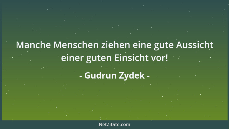 Gudrun Zydek - Manche Menschen ziehen eine gute Aussicht einer guten Einsicht vor!...