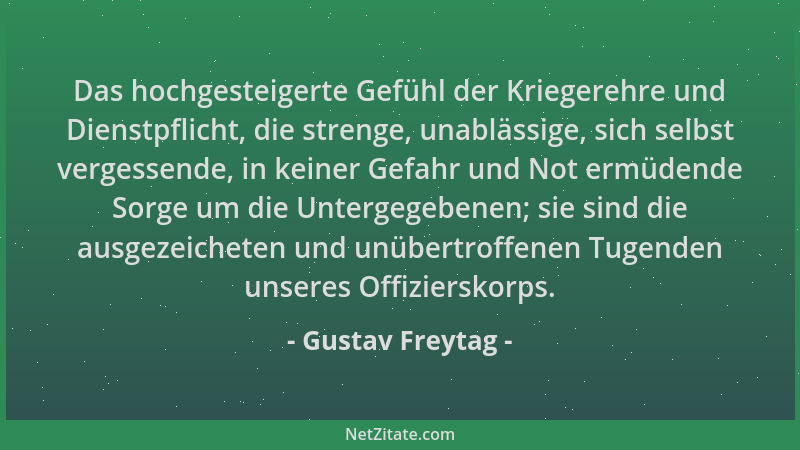 Gustav Freytag - Das hochgesteigerte Gefühl der Kriegerehre und Dienstpflicht, die strenge, unablässige, sich selbst verges...