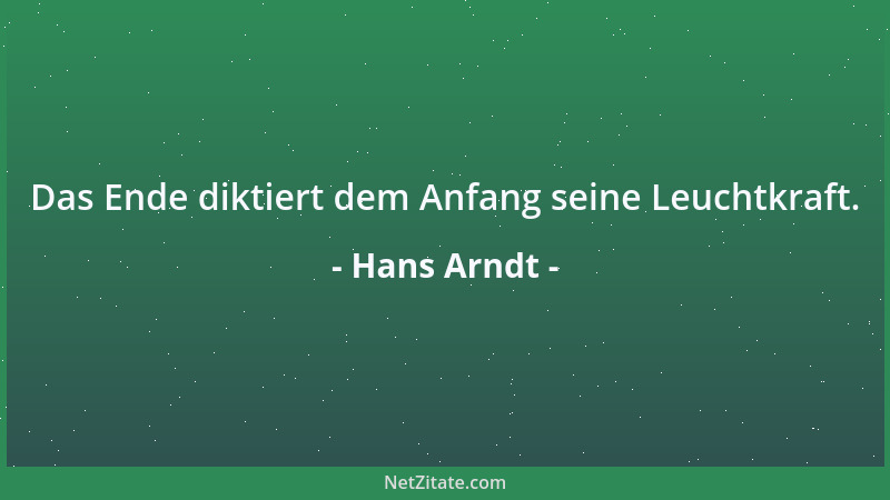 Hans Arndt - Das Ende diktiert dem Anfang seine Leuchtkraft....