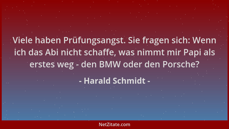 Harald Schmidt - Viele haben Prüfungsangst. Sie fragen sich: Wenn ich das Abi nicht schaffe, was nimmt mir Papi als erstes...