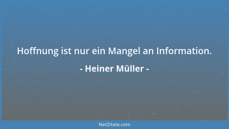 Heiner Müller - Hoffnung ist nur ein Mangel an Information....