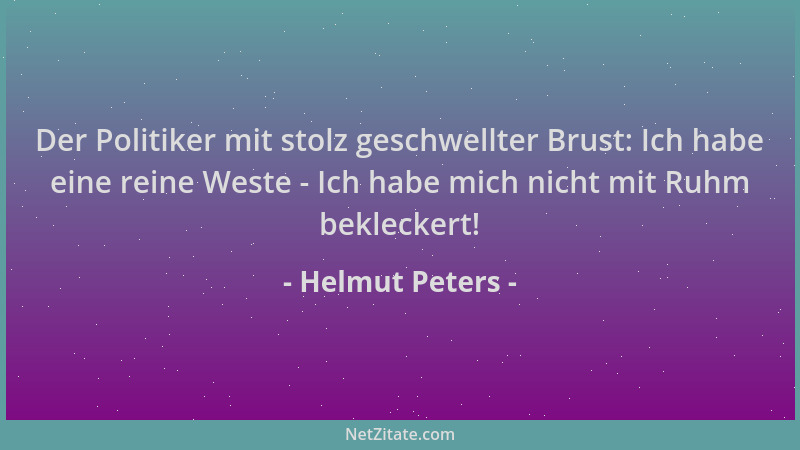 Helmut Peters - Der Politiker mit stolz geschwellter Brust: Ich habe eine reine Weste - Ich habe mich nicht mit Ruhm beklec...