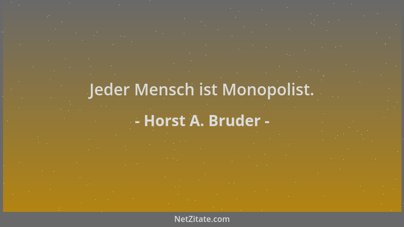 Horst A. Bruder - Jeder Mensch ist Monopolist....