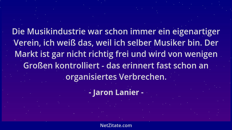 Jaron Lanier - Die Musikindustrie war schon immer ein eigenartiger Verein, ich weiß das, weil ich selber Musiker bin. Der M...