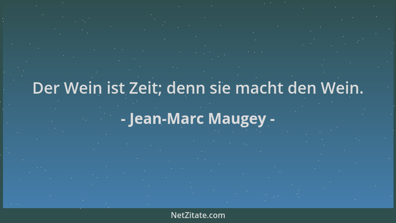 Jean-Marc Maugey - Der Wein ist Zeit; denn sie macht den Wein....